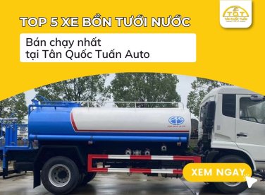 Top 5 xe bồn tưới nước bán chạy nhất tại Tân Quốc Tuấn Auto
